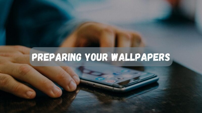 Preparing Your Wallpapers